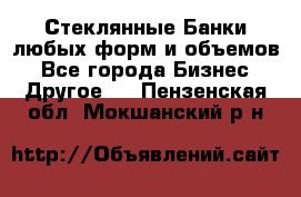 Стеклянные Банки любых форм и объемов - Все города Бизнес » Другое   . Пензенская обл.,Мокшанский р-н